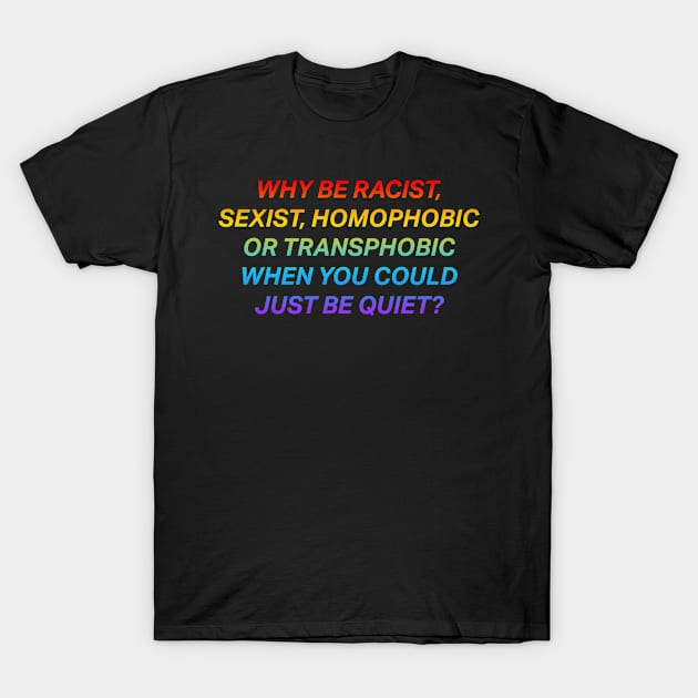 Why Be Racist Sexist Homophobic T-Shirt by deadright